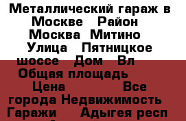 Металлический гараж в Москве › Район ­ Москва, Митино › Улица ­ Пятницкое шоссе › Дом ­ Вл. 42 › Общая площадь ­ 18 › Цена ­ 95 000 - Все города Недвижимость » Гаражи   . Адыгея респ.,Адыгейск г.